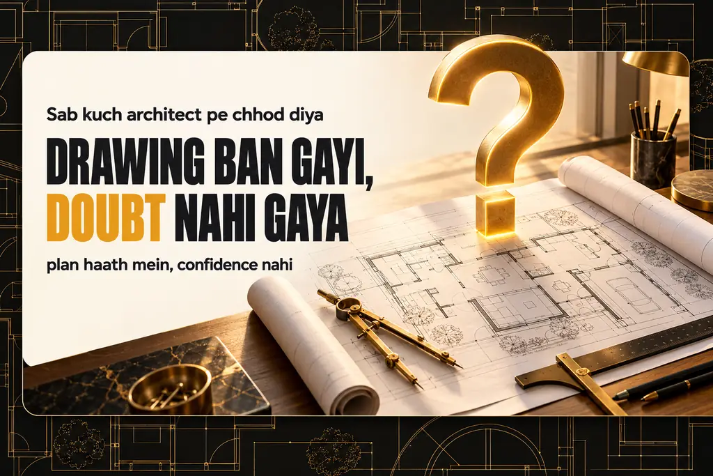 Sab kuch architect pe chhod diya — drawing ban gayi, par doubt nahi gaya